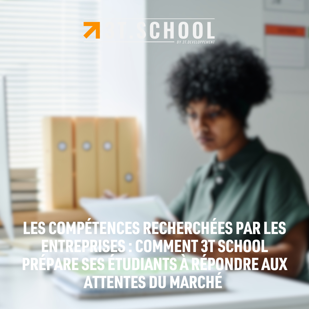 Les compétences recherchées par les entreprises : Comment 3T School prépare ses étudiants à répondre aux attentes du marché 